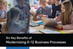 Six Key Benefits of Modernizing K-12 Business Processes